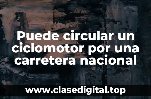 Puede circular un ciclomotor por una carretera nacional