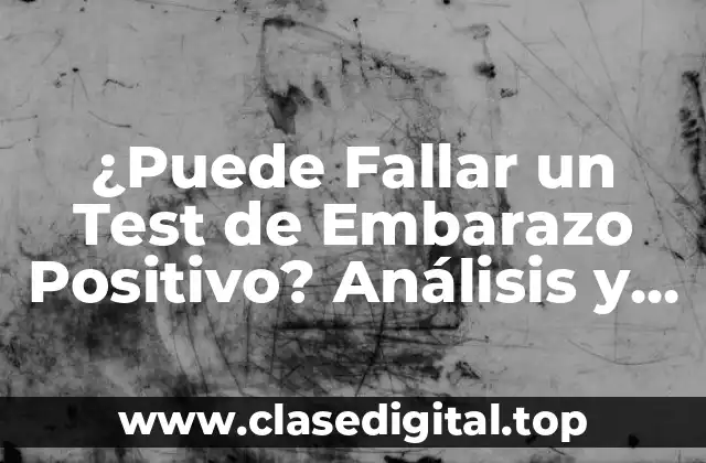 ¿Puede Fallar un Test de Embarazo Positivo? Análisis y Explicaciones
