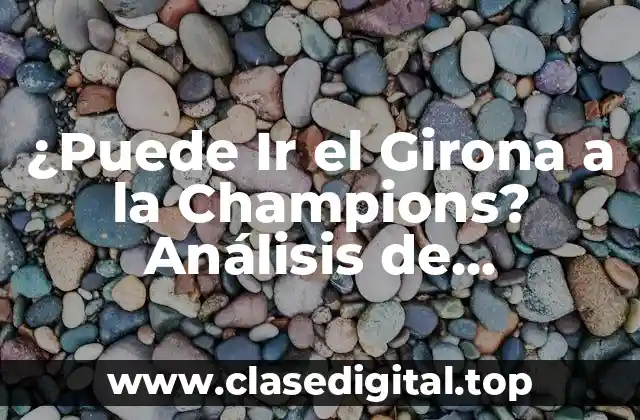 ¿Puede Ir el Girona a la Champions? Análisis de Posibilidades y Ruta al Éxito