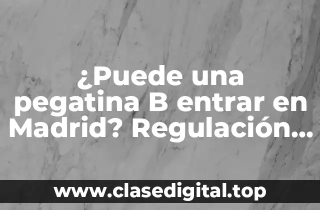 ¿Puede una pegatina B entrar en Madrid? Regulación y restricciones