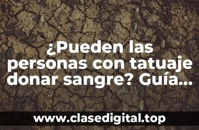 ¿Pueden las personas con tatuaje donar sangre? Guía definitiva