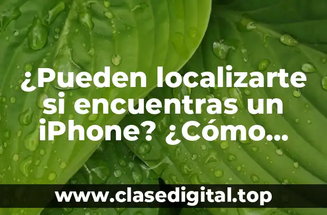 ¿Pueden localizarte si encuentras un iPhone? ¿Cómo proteger tu privacidad?