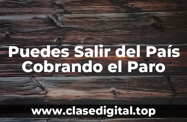 Puedes Salir del País Cobrando el Paro