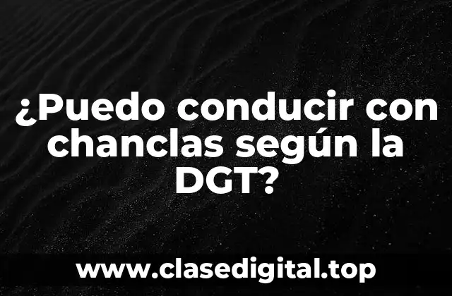 ¿Puedo conducir con chanclas según la DGT?