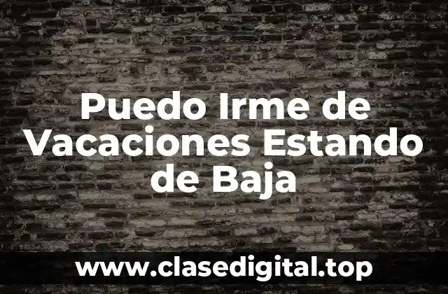 Puedo Irme de Vacaciones Estando de Baja