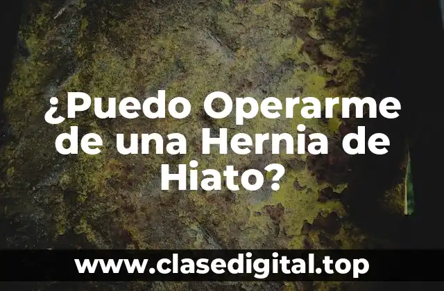 ¿Puedo Operarme de una Hernia de Hiato?