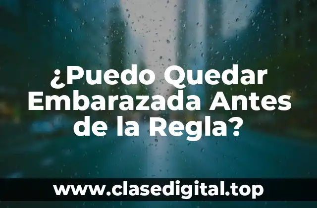¿Puedo Quedar Embarazada Antes de la Regla?
