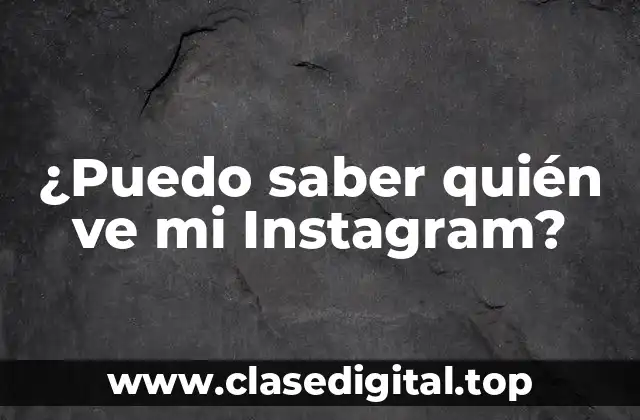 ¿Puedo saber quién ve mi Instagram?