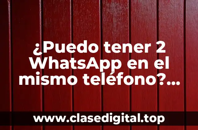 ¿Puedo tener 2 WhatsApp en el mismo teléfono? ¡Descubre cómo!