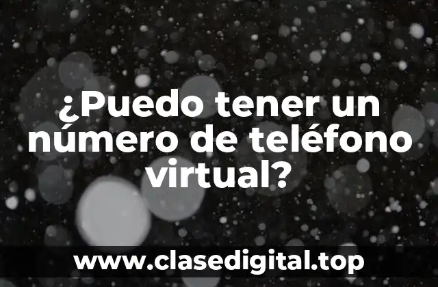 ¿Puedo tener un número de teléfono virtual?