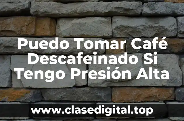 Puedo Tomar Café Descafeinado Si Tengo Presión Alta