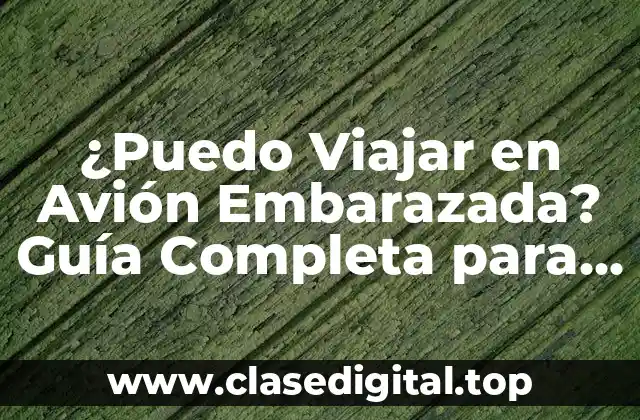 ¿Puedo Viajar en Avión Embarazada? Guía Completa para Viajar con Seguridad