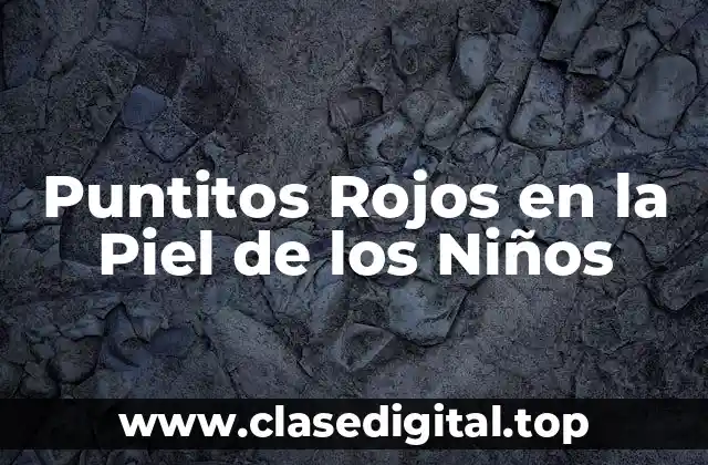 Puntitos Rojos en la Piel de los Niños