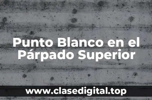 Punto Blanco en el Párpado Superior