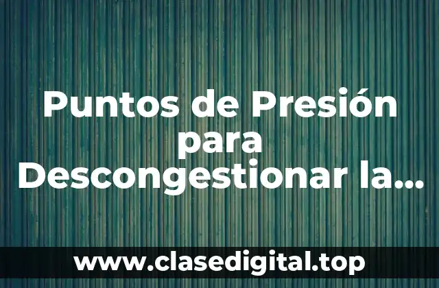 Puntos de Presión para Descongestionar la Nariz