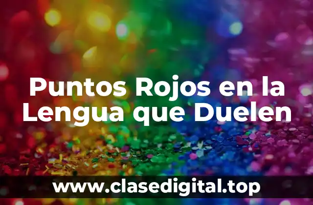 Puntos Rojos en la Lengua que Duelen