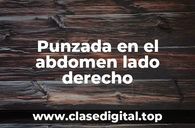 Punzada en el abdomen lado derecho