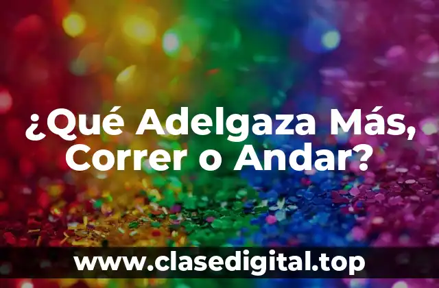 ¿Qué Adelgaza Más, Correr o Andar?