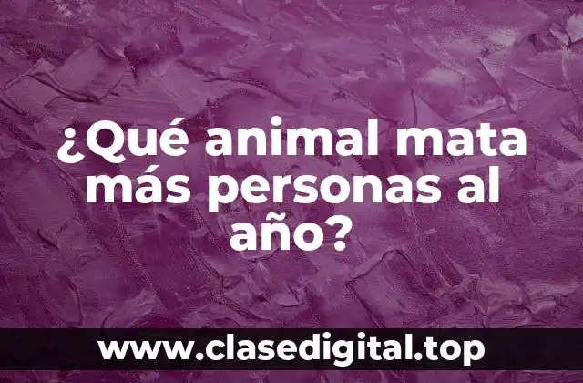¿Qué animal mata más personas al año?
