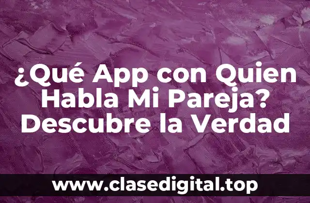 ¿Por qué la Gente Quiere Saber con Quien Habla Mi Pareja?