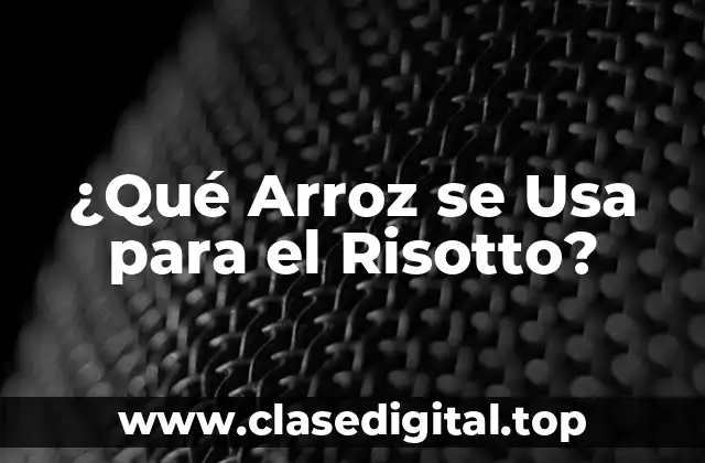 ¿Qué Arroz se Usa para el Risotto?