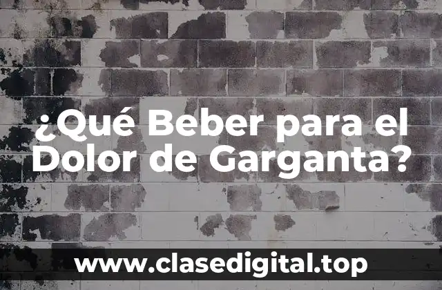 ¿Qué Beber para el Dolor de Garganta?