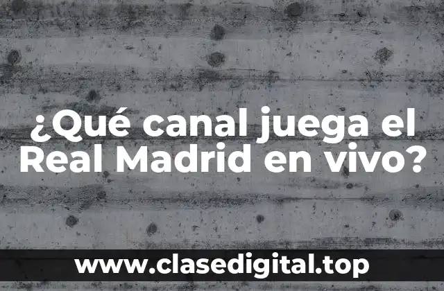 ¿Qué canal juega el Real Madrid en vivo?