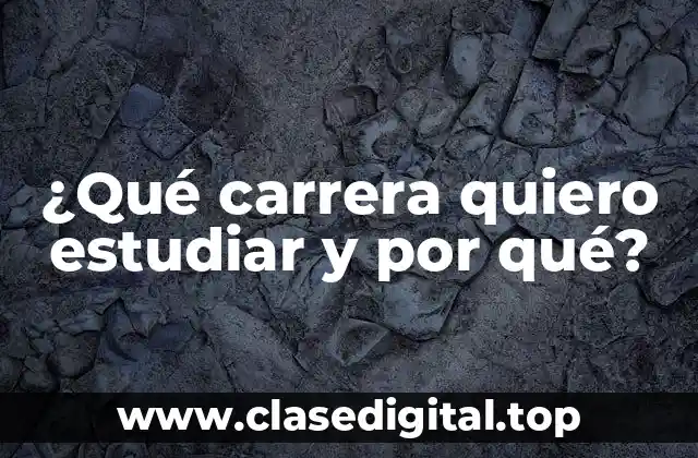 ¿Qué carrera quiero estudiar y por qué?