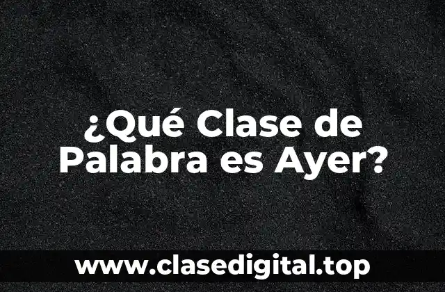 ¿Qué Clase de Palabra es Ayer?