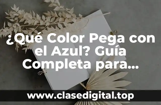 ¿Qué Color Pega con el Azul? Guía Completa para Combinar Colores