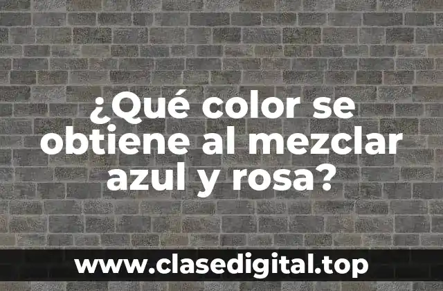 ¿Qué color se obtiene al mezclar azul y rosa?