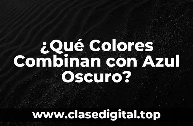 ¿Qué Colores Combinan con Azul Oscuro?