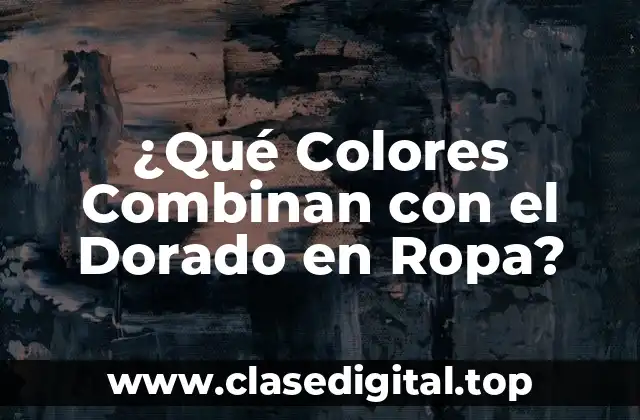 ¿Qué Colores Combinan con el Dorado en Ropa?