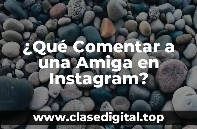 ¿Qué Comentar a una Amiga en Instagram?