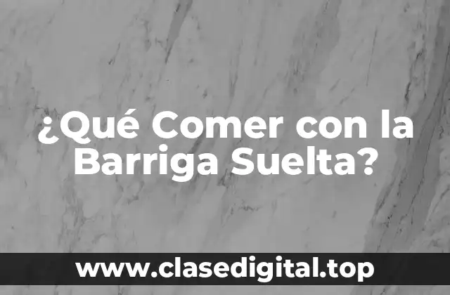 ¿Qué Comer con la Barriga Suelta?