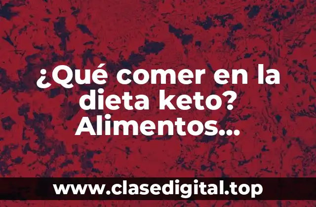 ¿Qué comer en la dieta keto? Alimentos permitidos y prohibidos