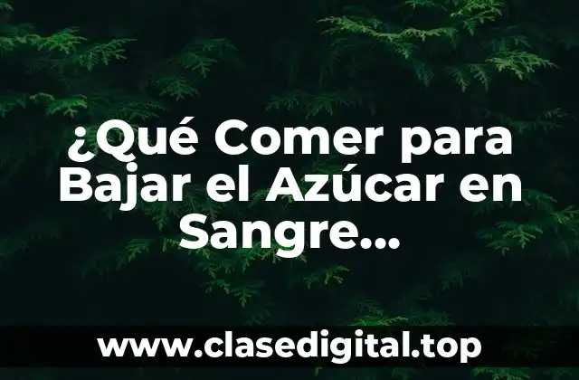 ¿Qué Comer para Bajar el Azúcar en Sangre Naturalmente?