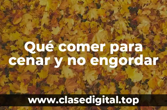 Qué comer para cenar y no engordar