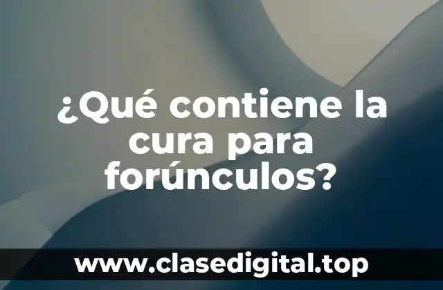 ¿Qué contiene la cura para forúnculos?