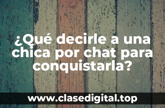 ¿Qué decirle a una chica por chat para conquistarla?