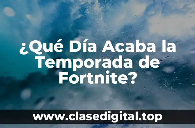 ¿Qué Día Acaba la Temporada de Fortnite?