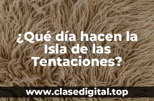 ¿Qué día hacen la Isla de las Tentaciones?