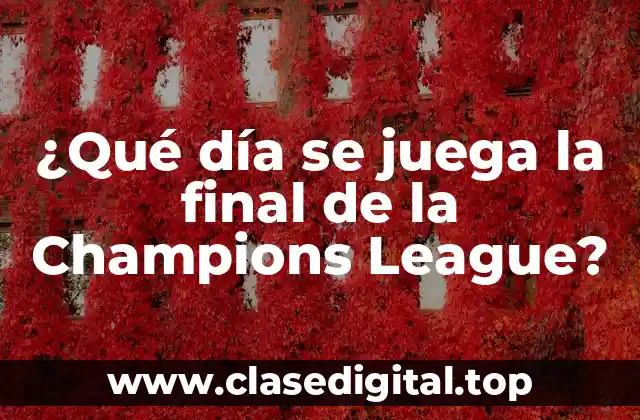 ¿Qué día se juega la final de la Champions League?