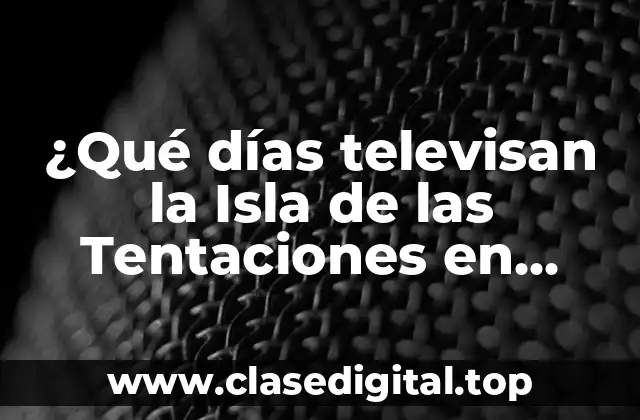 ¿Qué días televisan la Isla de las Tentaciones en Telecinco?