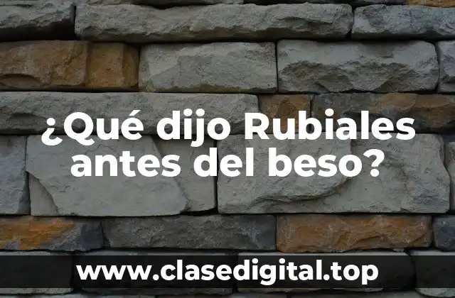¿Qué dijo Rubiales antes del beso?