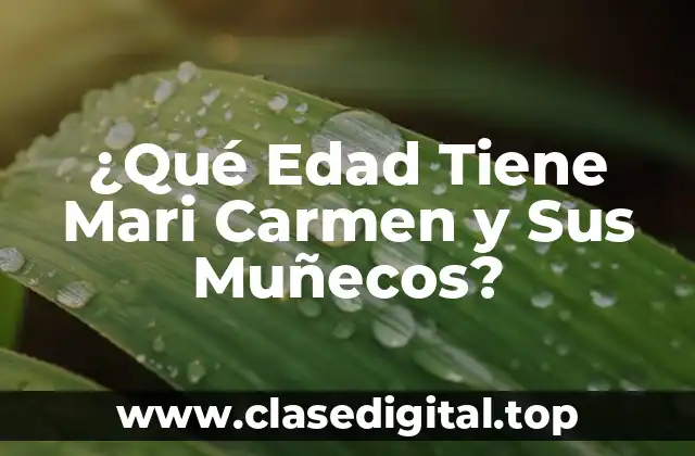 ¿Qué Edad Tiene Mari Carmen y Sus Muñecos?