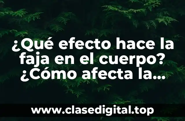 ¿Qué efecto hace la faja en el cuerpo? ¿Cómo afecta la salud?