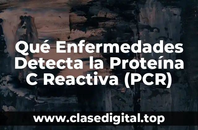 Qué Enfermedades Detecta la Proteína C Reactiva (PCR)