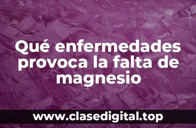 Qué enfermedades provoca la falta de magnesio