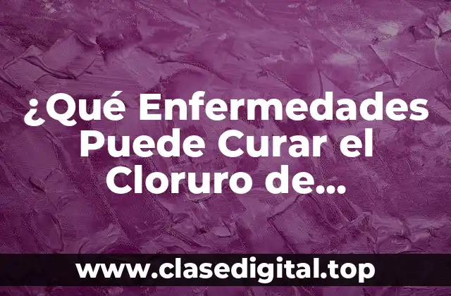 ¿Qué Enfermedades Puede Curar el Cloruro de Magnesio?